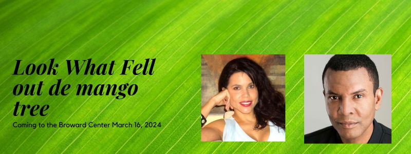 “LOOK WHAT FELL OUT DE MANGO TREE” COMES TO THE BROWARD CENTER FOR THE PERFORMING ARTS